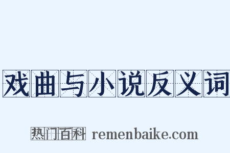 戏曲与小说反义词是什么意思的图片